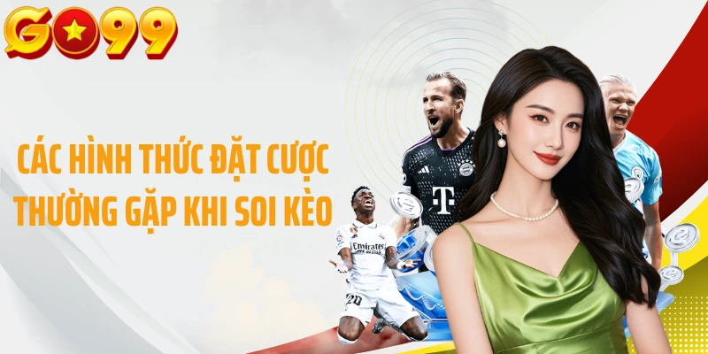 Các hình thức đặt cược thường gặp khi soi kèo