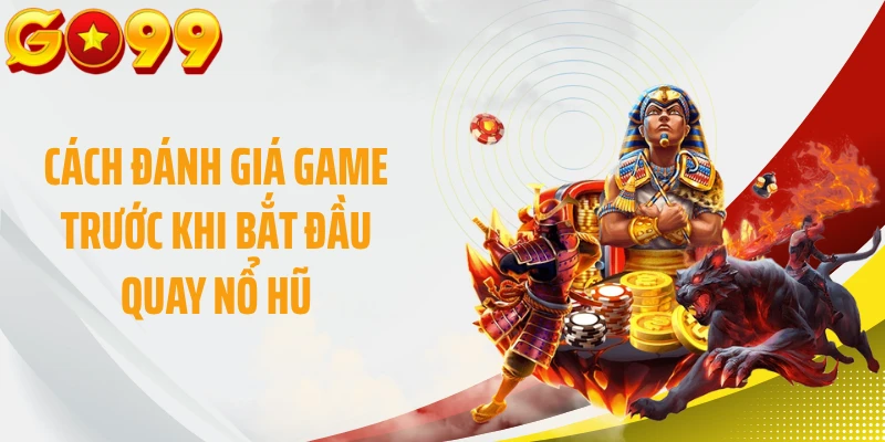 Cách đánh giá game trước khi bắt đầu quay nổ hũ