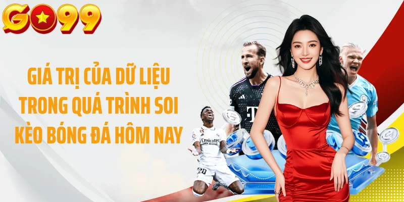 Giá trị của dữ liệu trong quá trình soi kèo bóng đá hôm nay