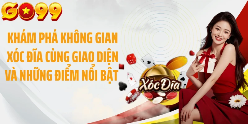 Khám phá không gian xóc đĩa cùng giao diện và những điểm nổi bật 
