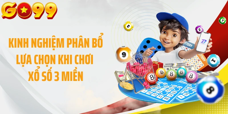 Kinh nghiệm phân bổ lựa chọn khi chơi xổ số 3 miền
