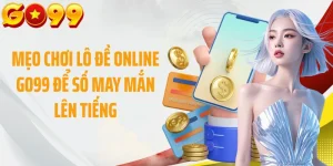 Mẹo Chơi Lô Đề Online GO99 Để Số May Mắn Lên Tiếng