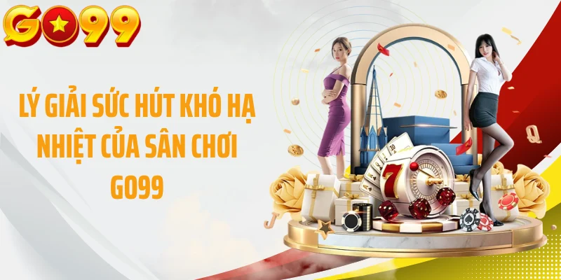 Lý giải sức hút khó hạ nhiệt của sân chơi GO99