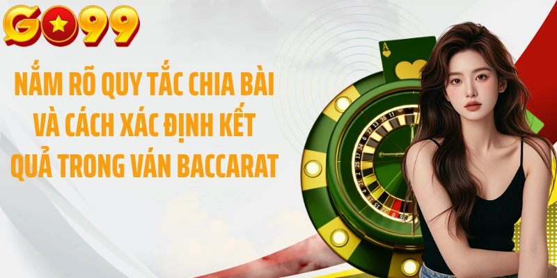 Nắm rõ quy tắc chia bài và cách xác định kết quả trong ván baccarat 