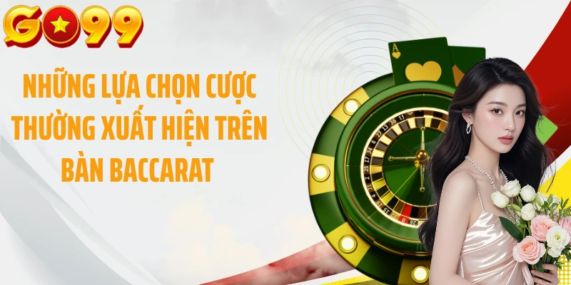 Những lựa chọn cược thường xuất hiện trên bàn baccarat 