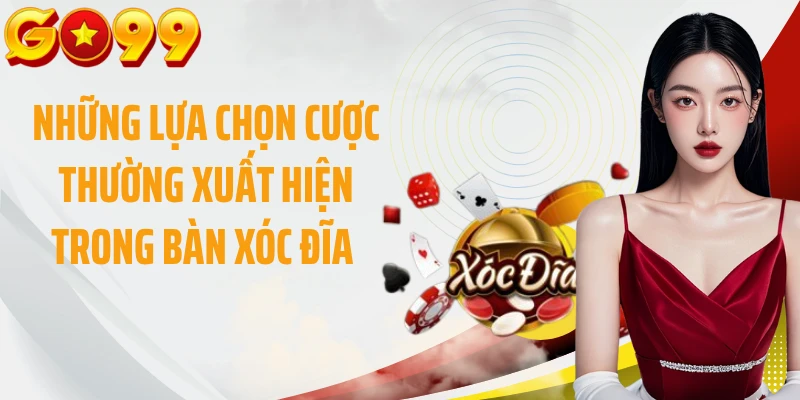 Những lựa chọn cược thường xuất hiện trong bàn xóc đĩa 