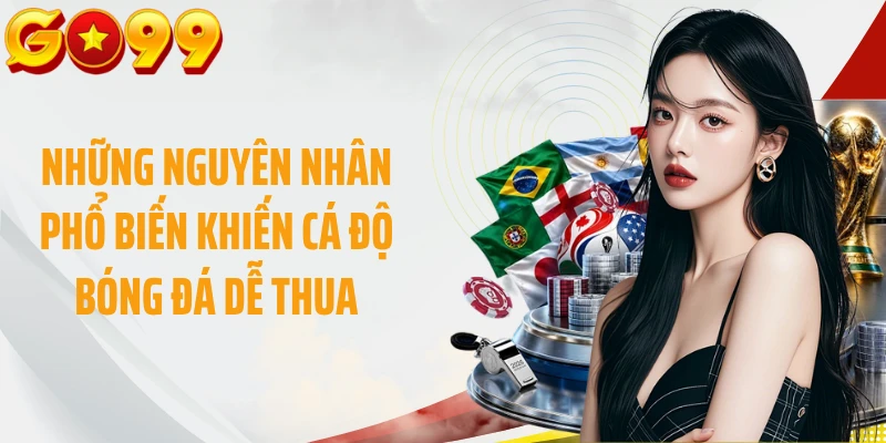 Những nguyên nhân phổ biến khiến cá độ bóng đá dễ thua