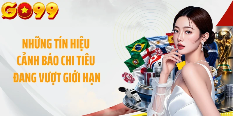 Những tín hiệu cảnh báo chi tiêu đang vượt giới hạn