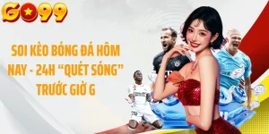 Soi Kèo Bóng Đá Hôm Nay - 24H “Quét Sóng” Trước Giờ G