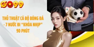 Thủ Thuật Cá Độ Bóng Đá - 7 Nước Đi “Khóa Nhịp” 90 Phút