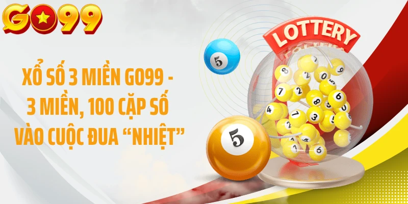 Xổ Số 3 Miền GO99 - 3 Miền, 100 Cặp Số Vào Cuộc Đua “Nhiệt”