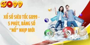 Xổ Số Siêu Tốc GO99 - 5 Phút, Bảng Số “Nổ” Nhịp Mới