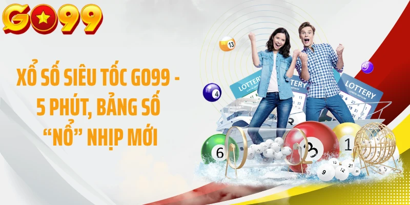 Xổ Số Siêu Tốc GO99 - 5 Phút, Bảng Số “Nổ” Nhịp Mới