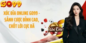 Xóc Đĩa Online GO99 - Sảnh Cược Đỉnh Cao, Chốt Lời Cực Đã
