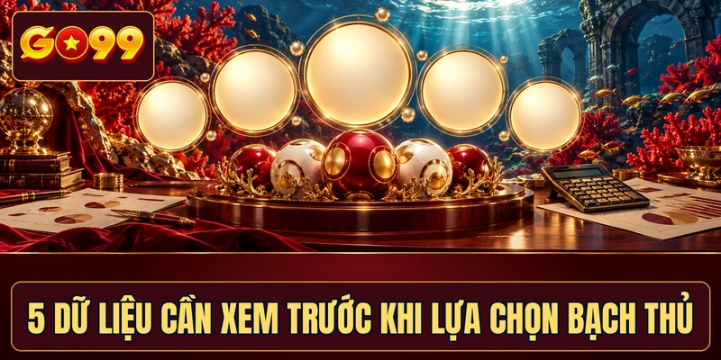 5 dữ liệu cần xem trước khi lựa chọn bạch thủ