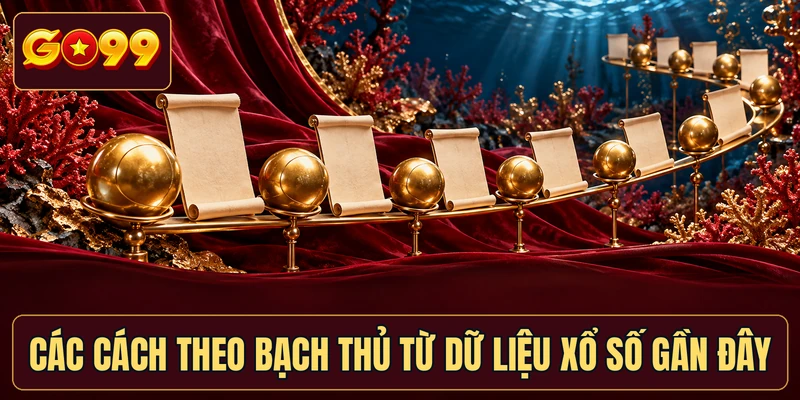 Các cách theo bạch thủ từ dữ liệu xổ số gần đây