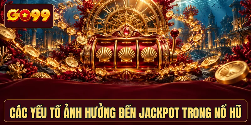 Các yếu tố ảnh hưởng đến jackpot trong nổ hũ