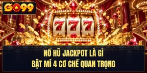 Nổ Hũ Jackpot Là Gì - Bật Mí 4 Cơ Chế Quan Trọng