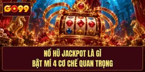 Nổ Hũ Jackpot Là Gì - Bật Mí 4 Cơ Chế Quan Trọng