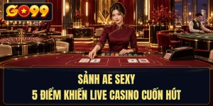 Sảnh AE Sexy - 5 Điểm Khiến Live Casino Cuốn Hút