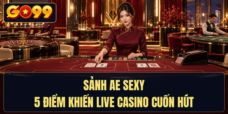 Sảnh AE Sexy - 5 Điểm Khiến Live Casino Cuốn Hút