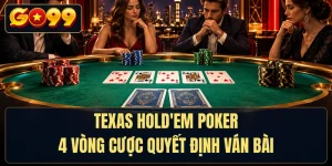 Texas Hold'em Poker - 4 Vòng Cược Quyết Định Ván Bài